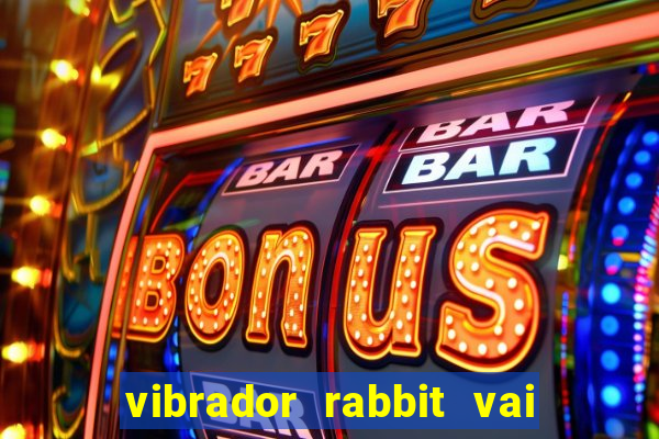 vibrador rabbit vai e vem